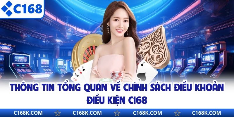 Thông tin tổng quan về chính sách điều khoản điều kiện C168