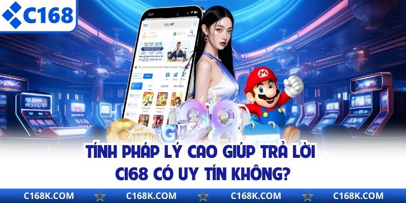Tính pháp lý cao giúp trả lời C168 có uy tín không? 